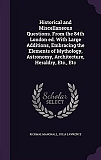 Historical and Miscellaneous Questions. from the 84th London Ed. with Large Additions, Embracing the Elements of Mythology, Astronomy, Architecture, H (Hardcover)