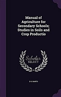 Manual of Agriculture for Secondary Schools; Studies in Soils and Crop Productio (Hardcover)