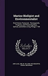 Marine Bioligist and Environmentalist: Oral History Transcript: Pycnogonids, Progress, and Preserving Bays, Salmon, and Other Living Things / 199 (Hardcover)