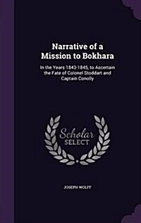 Narrative of a Mission to Bokhara: In the Years 1843-1845, to Ascertain the Fate of Colonel Stoddart and Captain Conolly (Hardcover)