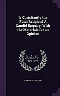 Is Christianity the Final Religion? a Candid Enquiry, with the Materials for an Opinion (Hardcover)