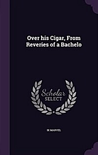 Over His Cigar, from Reveries of a Bachelo (Hardcover)