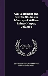 Old Testament and Semitic Studies in Memory of William Rainey Harper; Volume 1 (Hardcover)