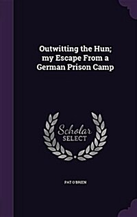 Outwitting the Hun; My Escape from a German Prison Camp (Hardcover)