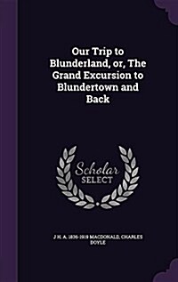 Our Trip to Blunderland, Or, the Grand Excursion to Blundertown and Back (Hardcover)