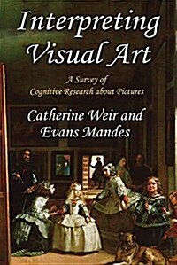 Interpreting Visual Art: A Survey of Cognitive Research about Pictures (Hardcover)