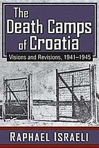 The Death Camps of Croatia: Visions and Revisions, 1941-1945 (Paperback)