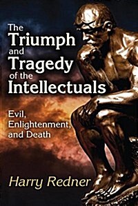 The Triumph and Tragedy of the Intellectuals: Evil, Enlightenment, and Death (Hardcover)