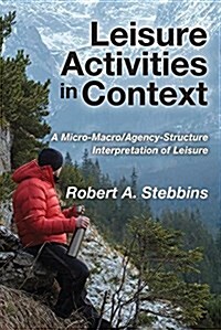 Leisure Activities in Context: A Micro-Macro/Agency-Structure Interpretation of Leisure (Hardcover)