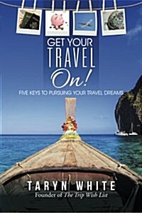 Get Your Travel On!: Five Keys to Pursuing Your Travel Dreams (Paperback)