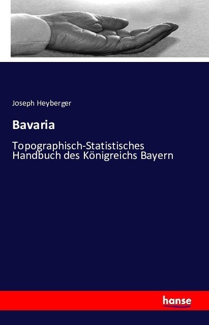 Bavaria: Topographisch-Statistisches Handbuch des K?igreichs Bayern (Paperback)