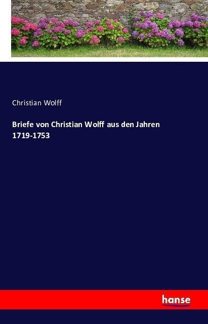 Briefe Von Christian Wolff Aus Den Jahren 1719-1753 (Paperback)