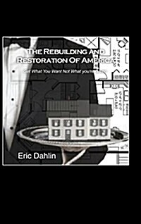 The Rebuilding and Restoration of America: Get What You Want Not What Youre Given (Hardcover)