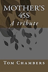 Mothers 45s: A Tribute to Tom R. Chambers Mother. (Paperback)
