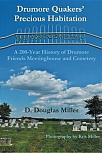 Drumore Quakers Precious Habitation: A 200-Year History of Drumore Friends Meetinghouse and Cemetery (Paperback)