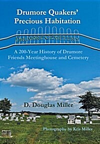 Drumore Quakers Precious Habitation: A 200-Year History of Drumore Friends Meetinghouse and Cemetery (Hardcover)