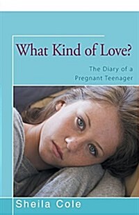 What Kind of Love?: The Diary of a Pregnant Teenager (Paperback)