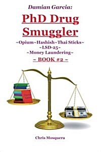 Damian Garcia: PhD Drug Smuggler Book 2: Opium Hashish Thai Sticks LSD-25 Money Laundering (Paperback)