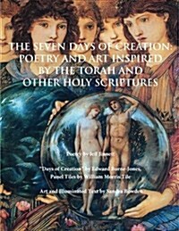 The Seven Days of Creation: Poetry and Art Inspired by the Torah and Other Holy Scriptures (Paperback)