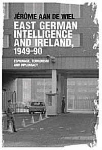 East German Intelligence and Ireland, 1949–90 : Espionage, Terrorism and Diplomacy (Paperback)
