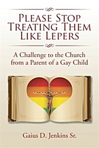 Please Stop Treating Them Like Lepers: A Challenge to the Church from a Parent of a Gay Child (Paperback)
