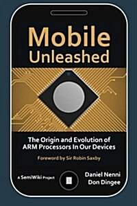 Mobile Unleashed: The Origin and Evolution of Arm Processors in Our Devices (Paperback)