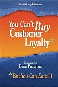 You Cant Buy Customer Loyalty, But You Can Earn It (Paperback)