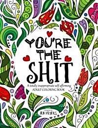 Youre the Shit: A Totally Inappropriate Self-Affirming Adult Coloring Book (Paperback)