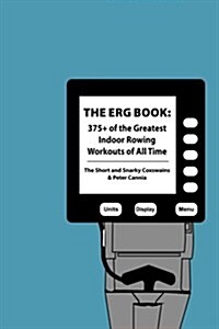 The Erg Book: 375+ of the Greatest Indoor Rowing Workouts of All Time (Paperback)