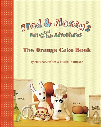 Fred and Flossys Fun Cooking with Kids Adventures: The Orange Cake Book (Paperback)