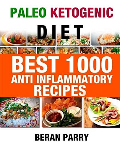 Paleo Ketogenic Best 1000 Anti - Inflammatory Recipes (Paperback)