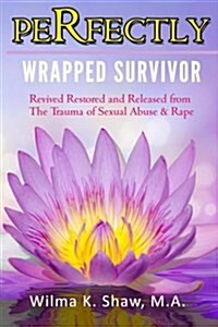 Perfectly Wrapped Survivor: Revived Restored & Released from Sexual Abuse/Rape Trauma (Paperback)