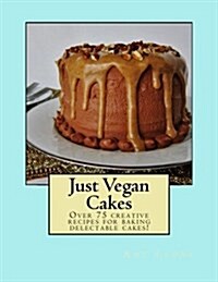 Just Vegan Cakes: Over 75 Creative Recipes for Baking Delectable Cakes! (Paperback)
