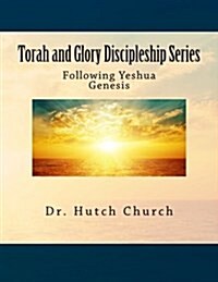 Torah and Glory Discipleship Series: Genesis/BResheit - Part One of a Five Part Dynamic Year-Long Discipleship Course Designed for Followers of Yeshu (Paperback)