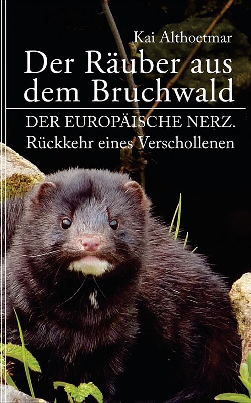 Der R?ber aus dem Bruchwald: Der Europ?sche Nerz. R?kkehr eines Verschollenen. (Paperback)