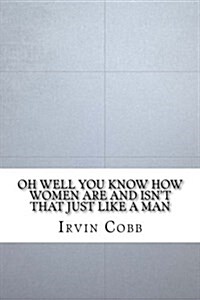 Oh Well You Know How Women Are and Isnt That Just Like a Man (Paperback)