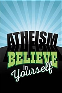 Atheism - Believe in Yourself Journal: 150 Page Lined Notebook/Diary (Paperback)