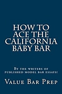 How to Ace the California Baby Bar: By the Writers of Published Model Bar Essays! (Paperback)