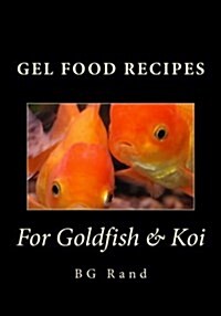 Gel Food Recipes for Goldfish & Koi (Paperback)