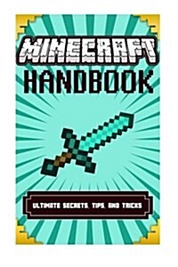 Minecraft Handbook: Ultimate Secrets, Tips & Tricks: Minecraft Guide Tips & Tricks, Hints and Secrets. (Minecraft Books) Kindle Edition (Paperback)