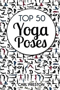 Top 50 Yoga Poses: Top 50 Yoga Poses with Pictures: Yoga, Yoga for Beginners, Yoga for Weight Loss, Yoga Poses (Paperback)