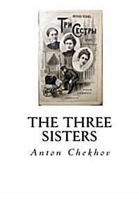 The Three Sisters: A Drama in Four Acts (Paperback)