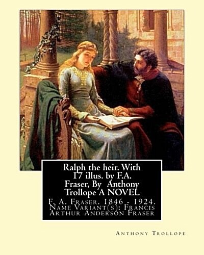 Ralph the Heir. with 17 Illus. by F.A. Fraser, by Anthony Trollope a Novel: F. A. Fraser. 1846 - 1924. Name Variant(s): Francis Arthur Anderson Fraser (Paperback)