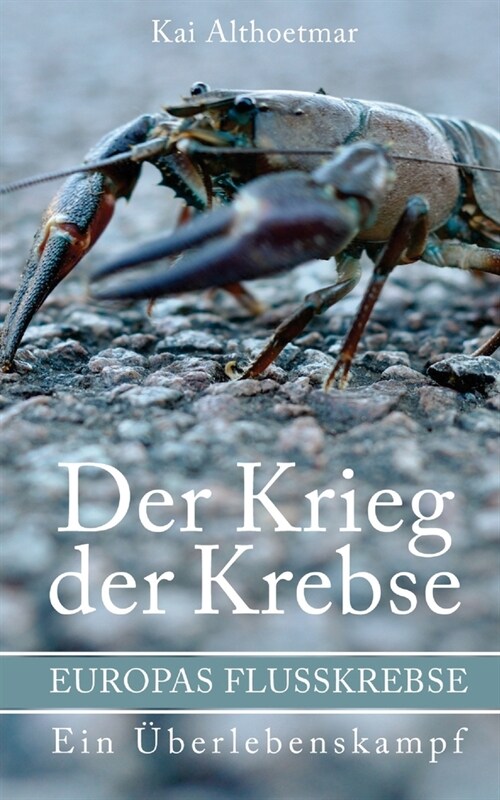 Der Krieg der Krebse: Europas Flusskrebse. Ein ?erlebenskampf (Paperback)