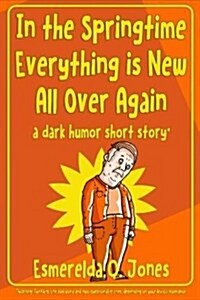 In the Springtime Everything Is New All Over Again: A Dark Humor Short Story (Paperback)