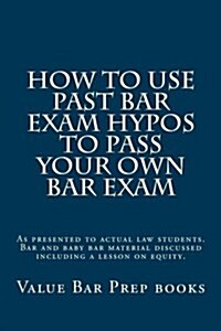 How to Use Past Bar Exam Hypos to Pass Your Own Bar Exam: As Presented to Actual Law Students. Bar and Baby Bar Material Discussed Including a Lesson (Paperback)