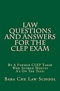 Law Questions and Answers for the CLEP Exam: By a Former CLEP Taker Who Scored Mostly As on the Test! (Paperback)