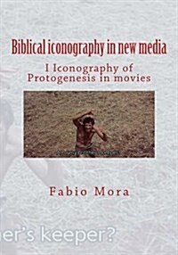 Biblical Iconography in New Media I: Iconography of Protogenesis in Movies (Paperback)