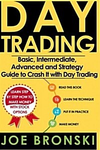 Trading: Basic, Intermediate, Advanced and Strategy Guide to Crash It with Day Trading (Paperback)