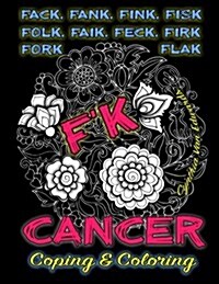 Fk Cancer - Coping & Coloring: The Adult Coloring Book Full of Stress-Relieving Coloring Pages to Support Cancer Survivors & Cancer Awareness Because (Paperback)
